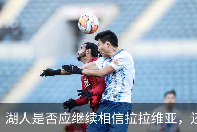 湖人是否应继续相信拉拉维亚，还是选择放弃？