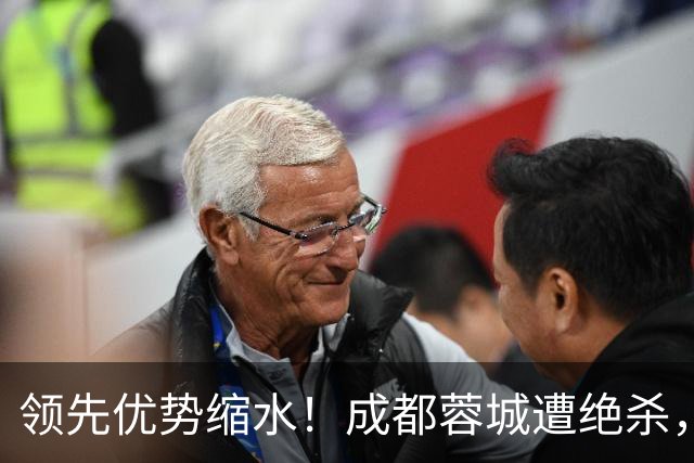 领先优势缩水！成都蓉城遭绝杀，联赛形势变得复杂